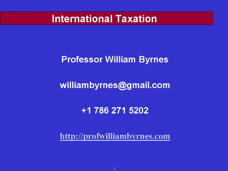 1 International Taxation  Professor William Byrnes  williambyrnes@gmail.com  +1 786 271 5202